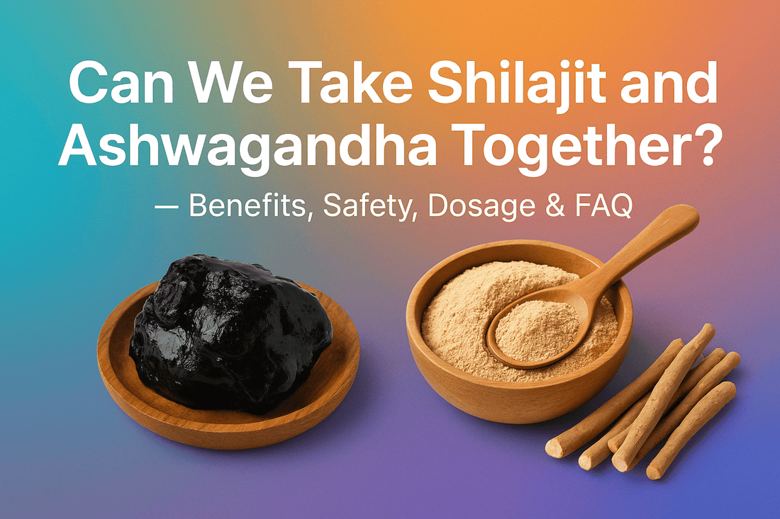 Can We Take Shilajit and Ashwagandha Together? — Benefits, Safety, Dosage & FAQ - Vedaeon